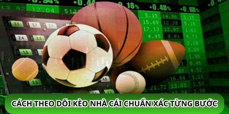 Cách theo dõi kèo nhà cái chuẩn xác từng bước