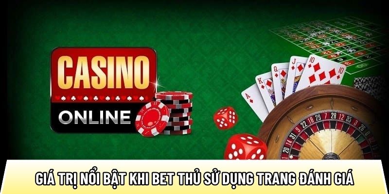Giá trị nổi bật khi bet thủ sử dụng trang đánh giá nhà cái