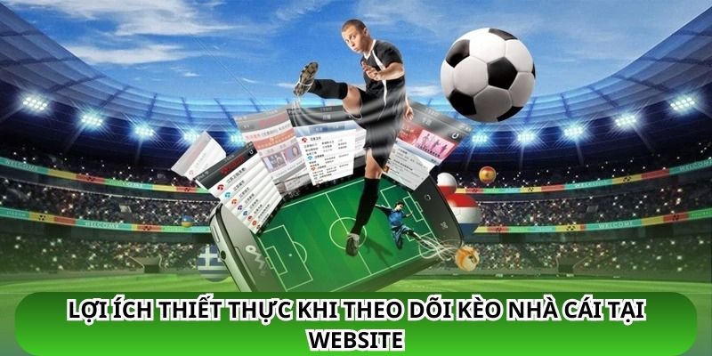 Lợi ích thiết thực khi theo dõi thông tin tại trang kèo nhà cái
